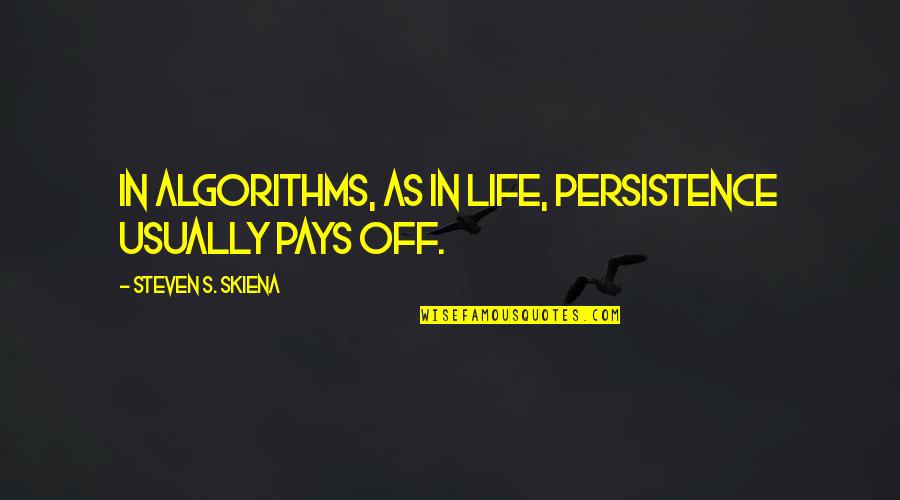 Seven Valleys Quotes By Steven S. Skiena: In algorithms, as in life, persistence usually pays
