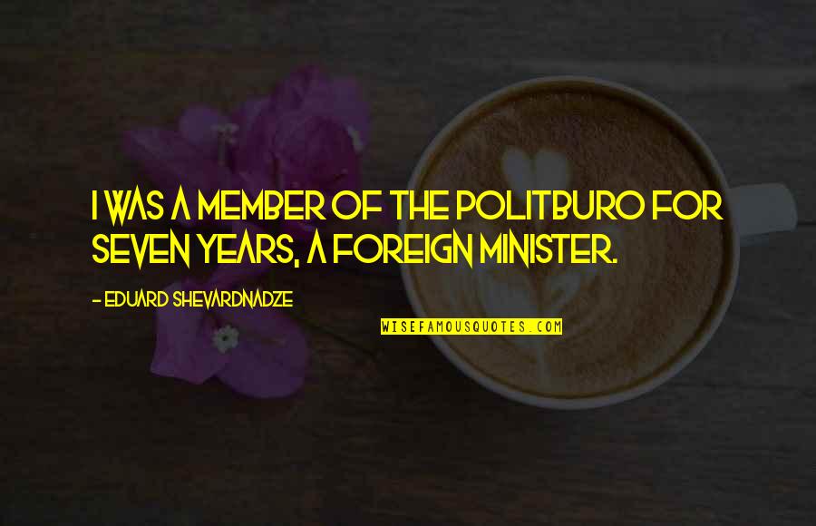 Seven X Quotes By Eduard Shevardnadze: I was a member of the Politburo for Seven X Quotes By Eduard Shevardnadze: I was a member of the Politburo for