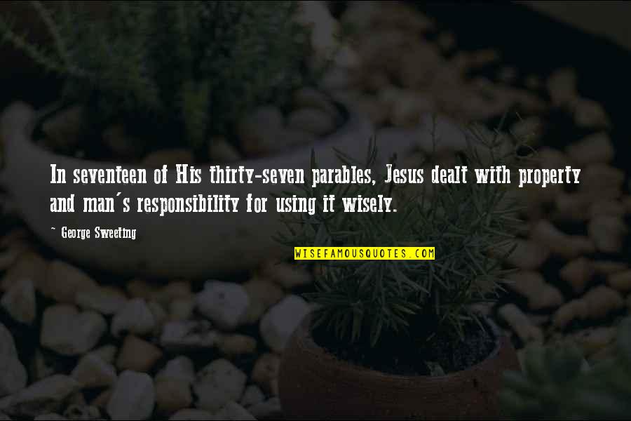 Seven X Quotes By George Sweeting: In seventeen of His thirty-seven parables, Jesus dealt Seven X Quotes By George Sweeting: In seventeen of His thirty-seven parables, Jesus dealt