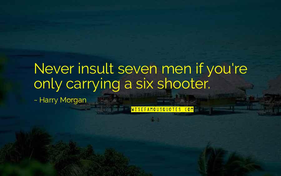 Seven X Quotes By Harry Morgan: Never insult seven men if you're only carrying