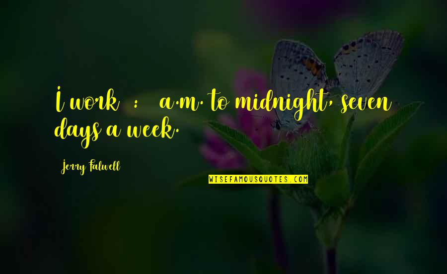 Seven X Quotes By Jerry Falwell: I work 6:00 a.m. to midnight, seven days Seven X Quotes By Jerry Falwell: I work 6:00 a.m. to midnight, seven days