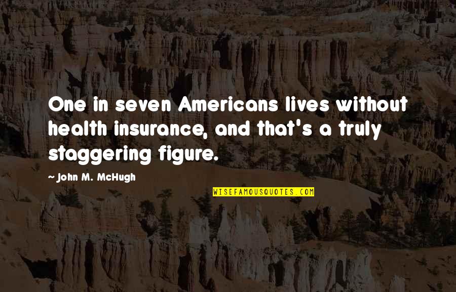 Seven X Quotes By John M. McHugh: One in seven Americans lives without health insurance, Seven X Quotes By John M. McHugh: One in seven Americans lives without health insurance,