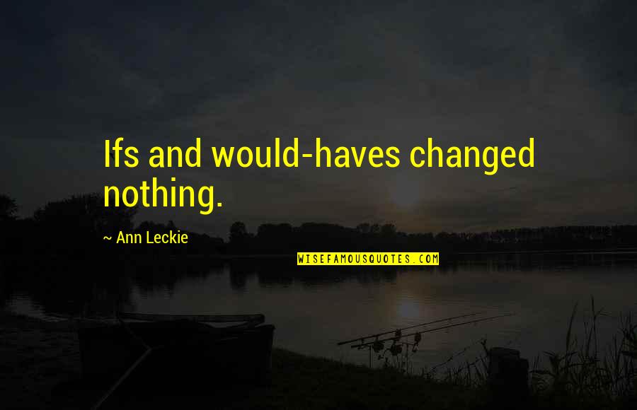 Seven Year Itch Funny Quotes By Ann Leckie: Ifs and would-haves changed nothing.