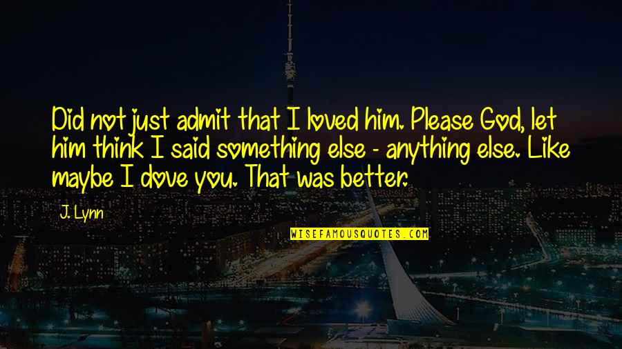 Seven Year Old Quotes By J. Lynn: Did not just admit that I loved him. Seven Year Old Quotes By J. Lynn: Did not just admit that I loved him.