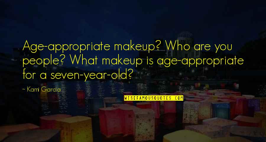 Seven Year Old Quotes By Kami Garcia: Age-appropriate makeup? Who are you people? What makeup Seven Year Old Quotes By Kami Garcia: Age-appropriate makeup? Who are you people? What makeup