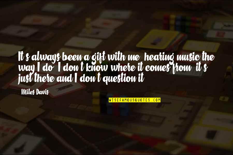 Seven Year Old Quotes By Miles Davis: It's always been a gift with me, hearing Seven Year Old Quotes By Miles Davis: It's always been a gift with me, hearing