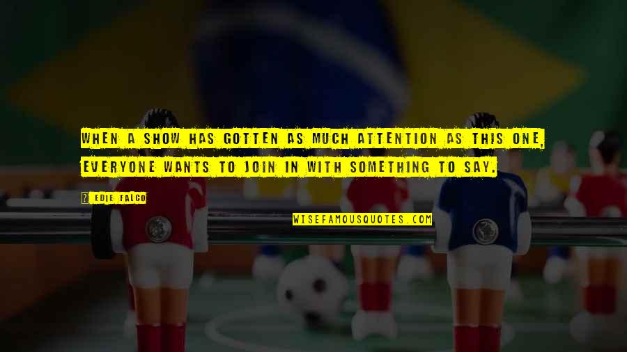 Seven Years In Tibet Quote Quotes By Edie Falco: When a show has gotten as much attention Seven Years In Tibet Quote Quotes By Edie Falco: When a show has gotten as much attention