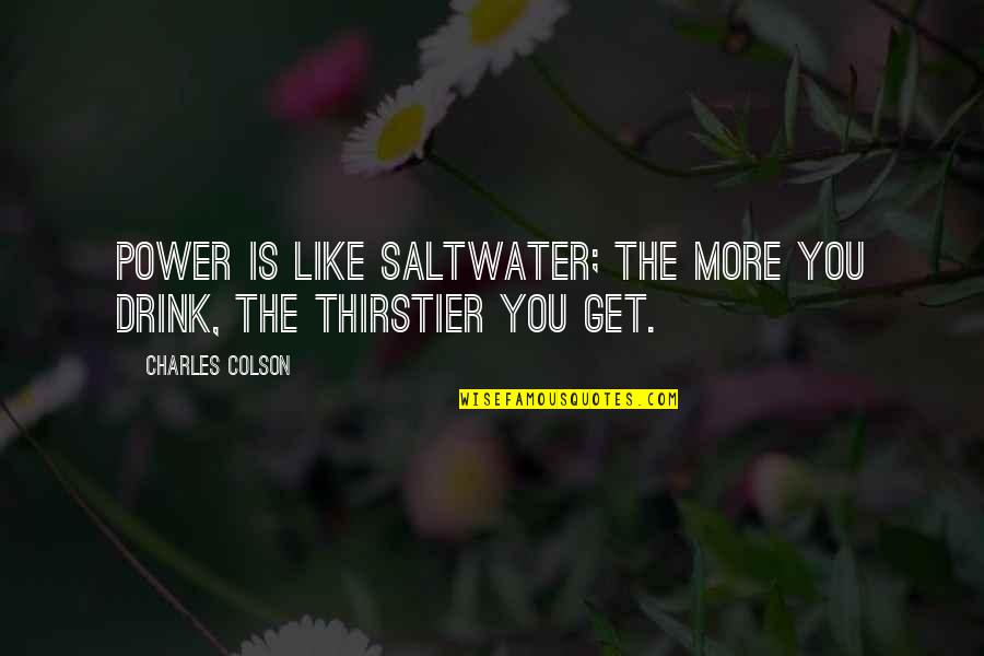 Seven Years In Tibet Worry Quote Quotes By Charles Colson: Power is like saltwater; the more you drink,