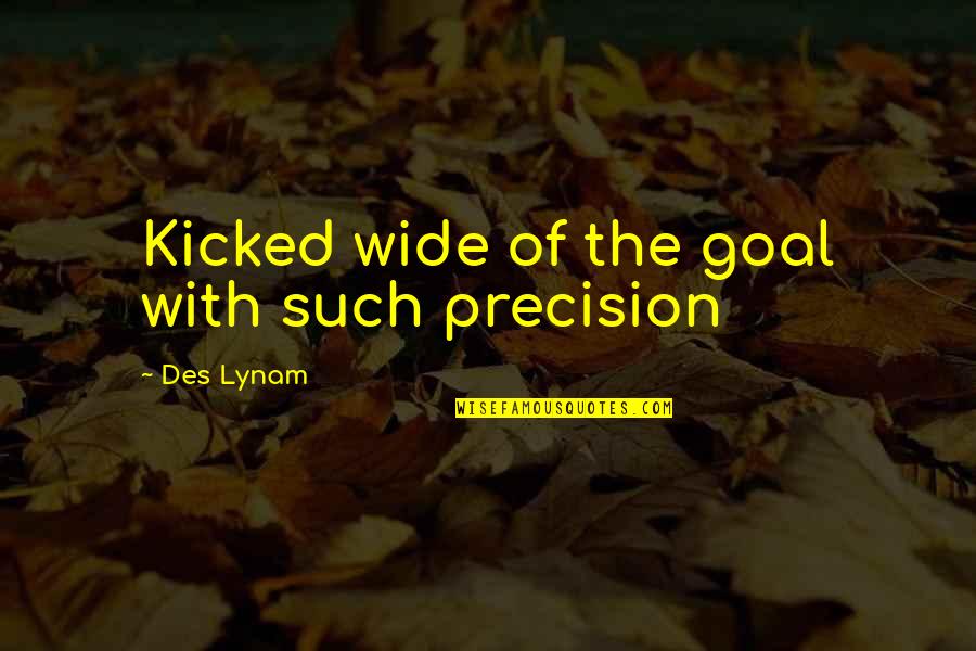 Seven Years In Tibet Worry Quote Quotes By Des Lynam: Kicked wide of the goal with such precision