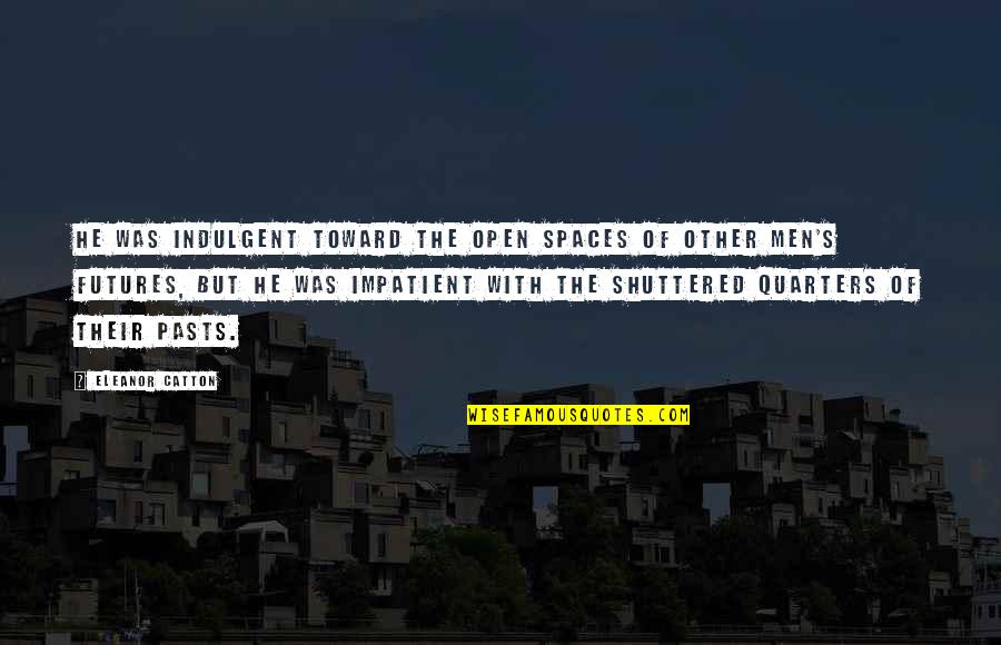 Seven Years In Tibet Worry Quote Quotes By Eleanor Catton: He was indulgent toward the open spaces of