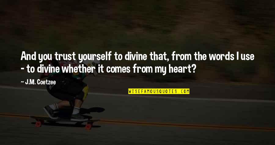 Seven Years In Tibet Worry Quote Quotes By J.M. Coetzee: And you trust yourself to divine that, from
