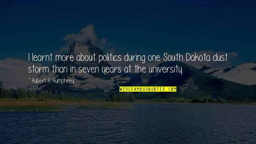 Seven Years Quotes By Hubert H. Humphrey: I learnt more about politics during one South