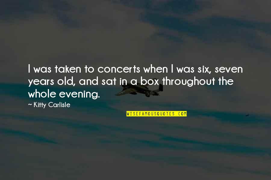 Seven Years Quotes By Kitty Carlisle: I was taken to concerts when I was