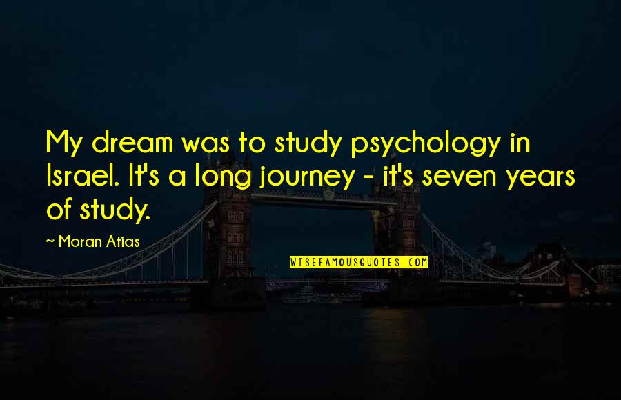 Seven Years Quotes By Moran Atias: My dream was to study psychology in Israel.