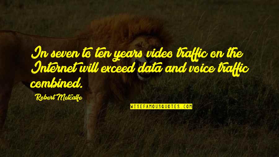 Seven Years Quotes By Robert Metcalfe: In seven to ten years video traffic on