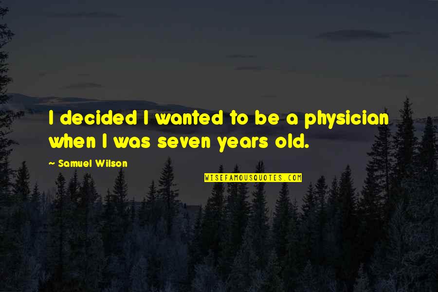 Seven Years Quotes By Samuel Wilson: I decided I wanted to be a physician