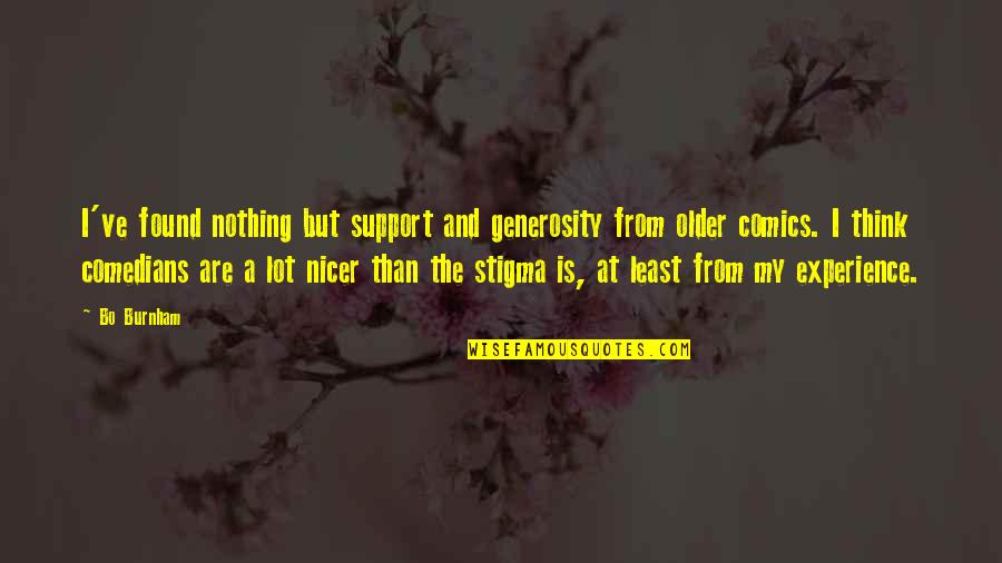 Sevenair Quotes By Bo Burnham: I've found nothing but support and generosity from Sevenair Quotes By Bo Burnham: I've found nothing but support and generosity from