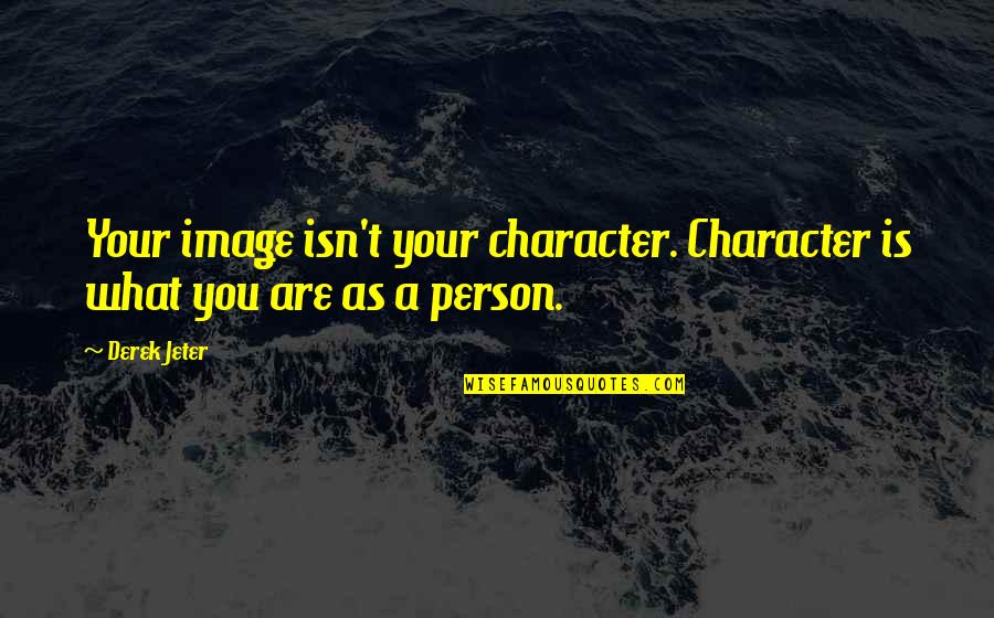 Sevenday Quotes By Derek Jeter: Your image isn't your character. Character is what