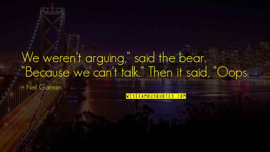 Sevening John Quotes By Neil Gaiman: We weren't arguing," said the bear. "Because we