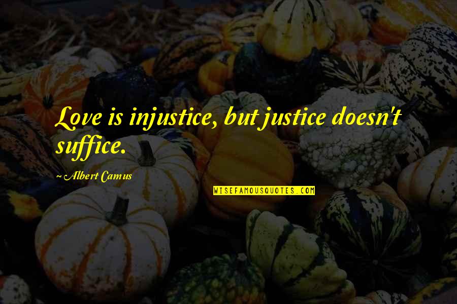 Sevenler Anlar Quotes By Albert Camus: Love is injustice, but justice doesn't suffice.