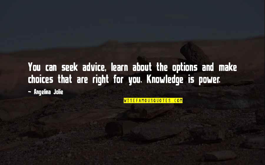 Sevenler Anlar Quotes By Angelina Jolie: You can seek advice, learn about the options