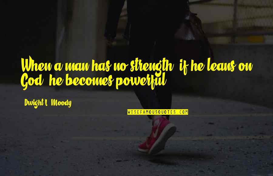 Sevenler Anlar Quotes By Dwight L. Moody: When a man has no strength, if he
