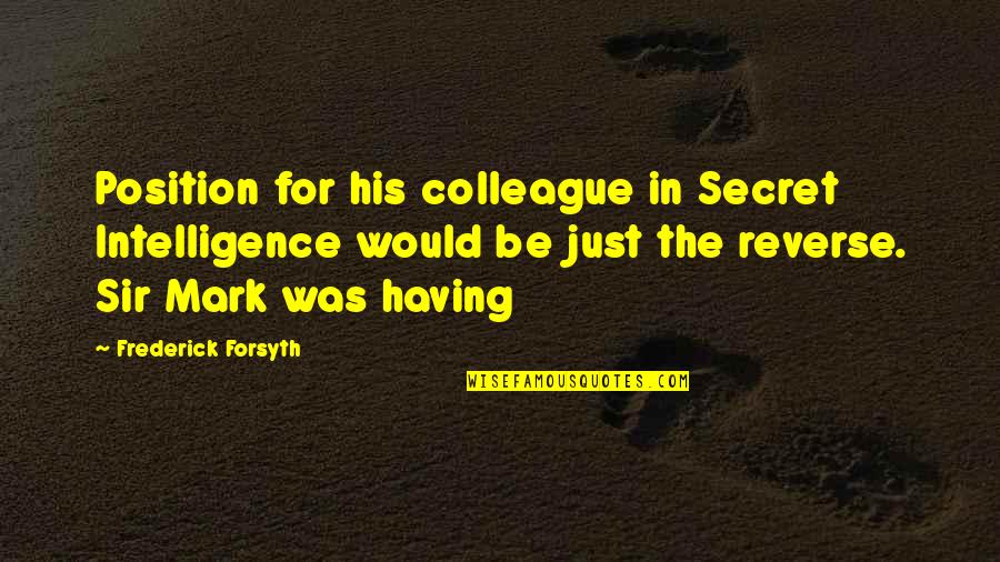 Sevenless Mutation Quotes By Frederick Forsyth: Position for his colleague in Secret Intelligence would Sevenless Mutation Quotes By Frederick Forsyth: Position for his colleague in Secret Intelligence would
