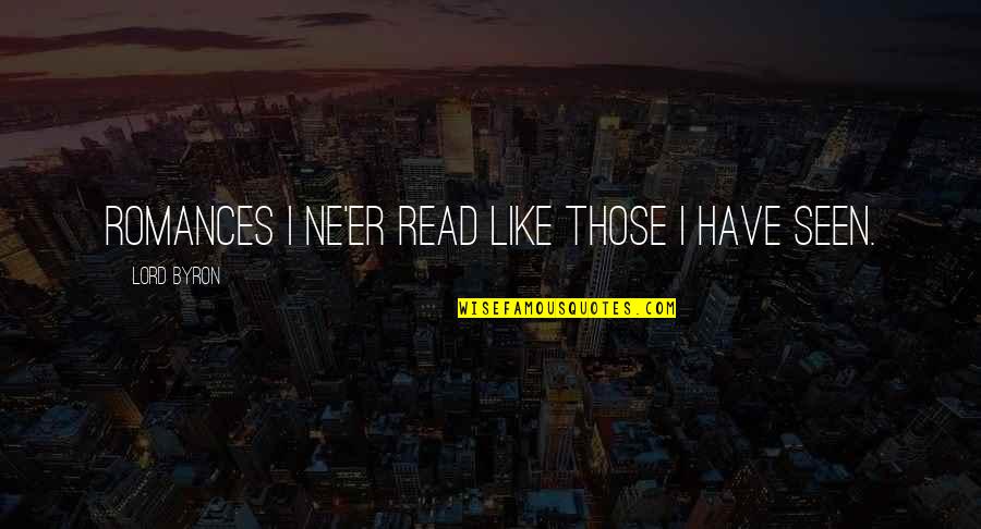 Sevenless Mutation Quotes By Lord Byron: Romances I ne'er read like those I have Sevenless Mutation Quotes By Lord Byron: Romances I ne'er read like those I have