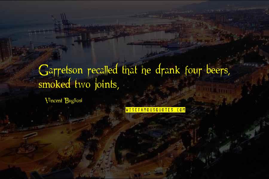 Sevenless Mutation Quotes By Vincent Bugliosi: Garretson recalled that he drank four beers, smoked Sevenless Mutation Quotes By Vincent Bugliosi: Garretson recalled that he drank four beers, smoked