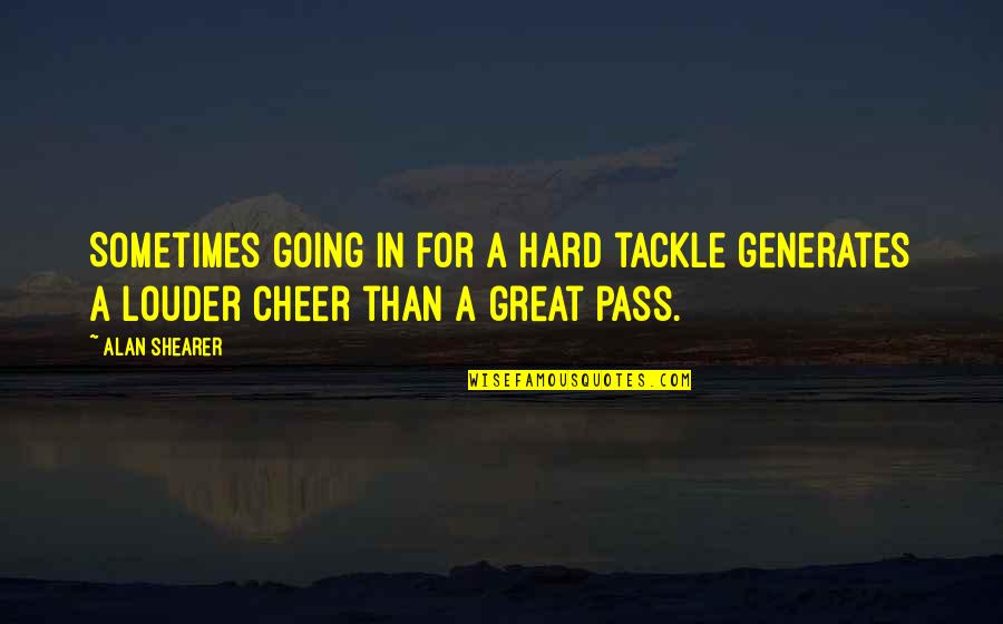 Seventeen Jihan Quotes By Alan Shearer: Sometimes going in for a hard tackle generates