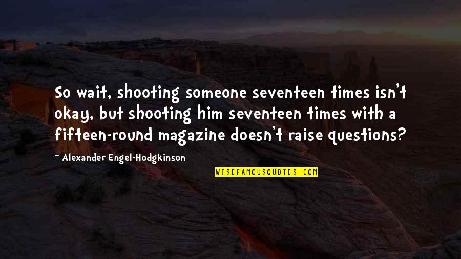 Seventeen Magazine Quotes By Alexander Engel-Hodgkinson: So wait, shooting someone seventeen times isn't okay,