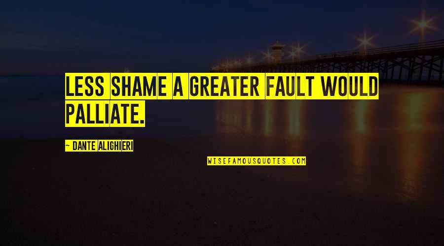 Seventeen Member Quotes By Dante Alighieri: Less shame a greater fault would palliate.
