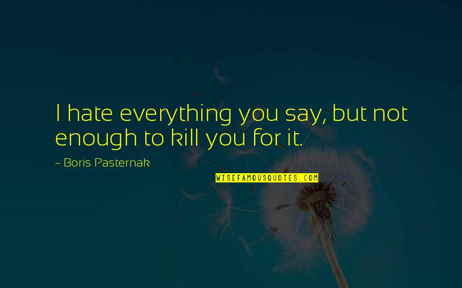 Seventeen Pledis Quotes By Boris Pasternak: I hate everything you say, but not enough Seventeen Pledis Quotes By Boris Pasternak: I hate everything you say, but not enough