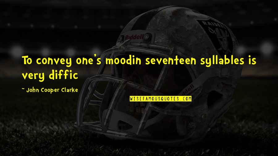 Seventeen Syllables Quotes By John Cooper Clarke: To convey one's moodin seventeen syllables is very Seventeen Syllables Quotes By John Cooper Clarke: To convey one's moodin seventeen syllables is very