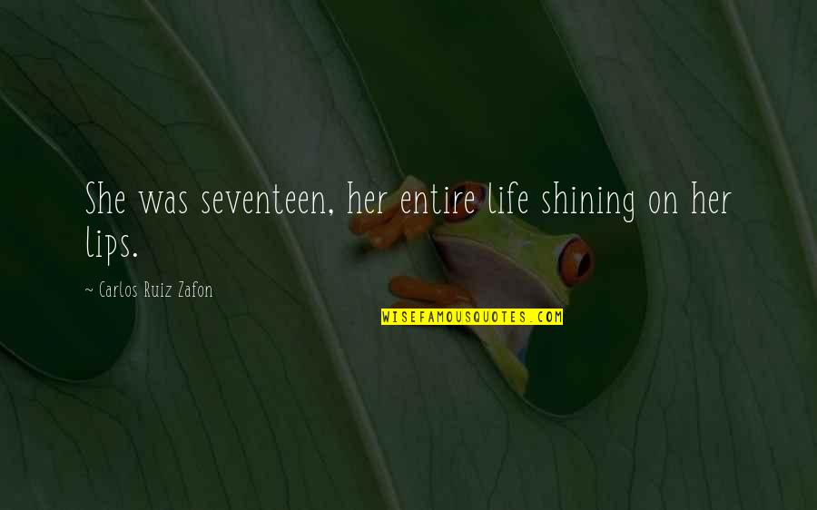 Seventeen's Quotes By Carlos Ruiz Zafon: She was seventeen, her entire life shining on