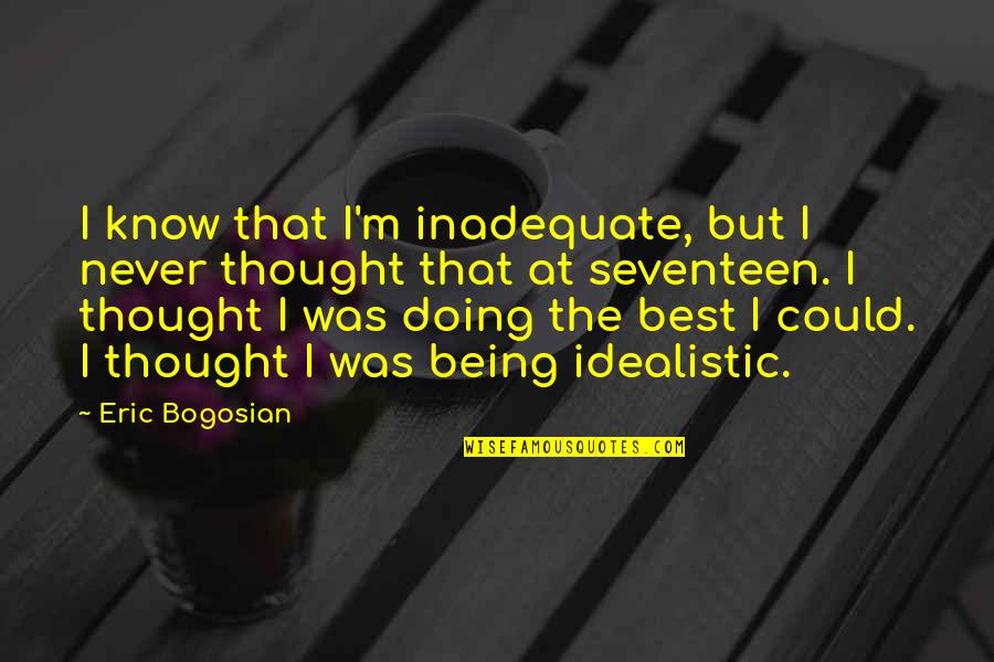Seventeen's Quotes By Eric Bogosian: I know that I'm inadequate, but I never