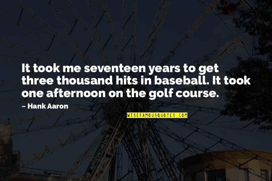 Seventeen's Quotes By Hank Aaron: It took me seventeen years to get three
