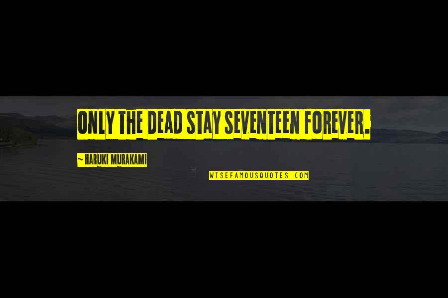 Seventeen's Quotes By Haruki Murakami: Only the Dead stay seventeen forever.