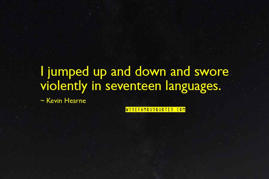 Seventeen's Quotes By Kevin Hearne: I jumped up and down and swore violently