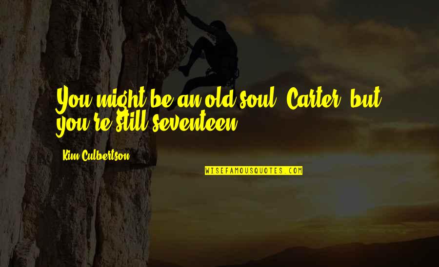 Seventeen's Quotes By Kim Culbertson: You might be an old soul, Carter, but