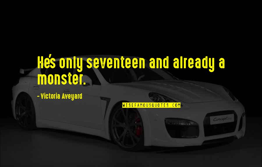 Seventeen's Quotes By Victoria Aveyard: He's only seventeen and already a monster.