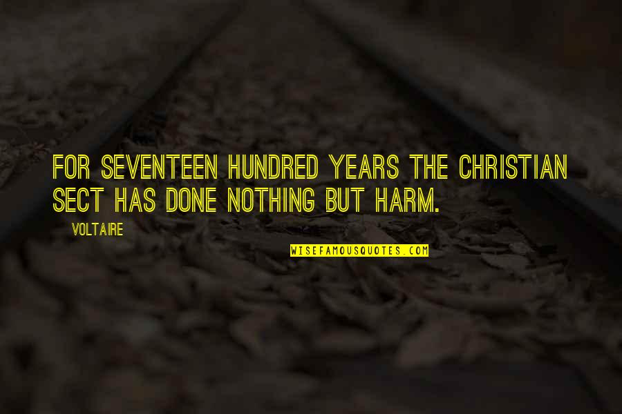 Seventeen's Quotes By Voltaire: For seventeen hundred years the Christian sect has