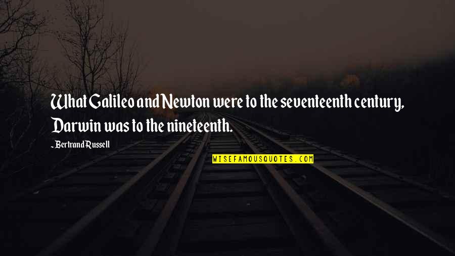 Seventeenth Century Quotes By Bertrand Russell: What Galileo and Newton were to the seventeenth