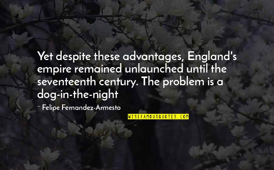 Seventeenth Century Quotes By Felipe Fernandez-Armesto: Yet despite these advantages, England's empire remained unlaunched