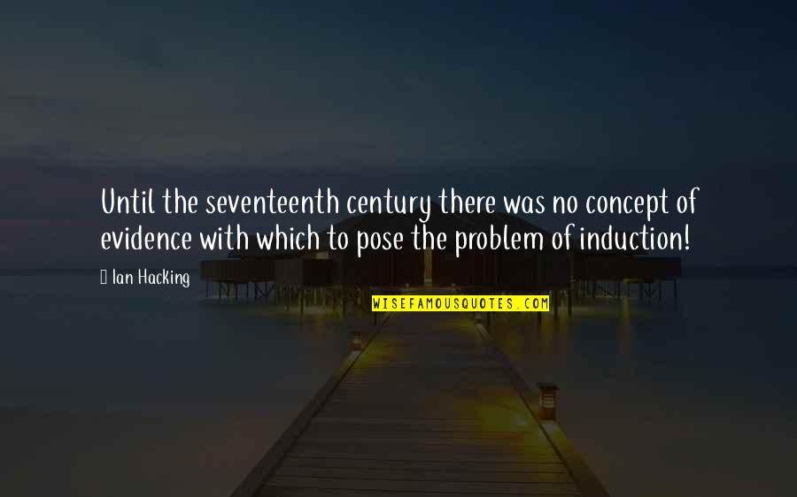 Seventeenth Century Quotes By Ian Hacking: Until the seventeenth century there was no concept