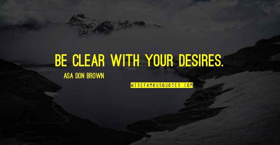Seventeenth Quotes By Asa Don Brown: Be clear with your desires.