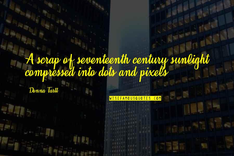 Seventeenth Quotes By Donna Tartt: A scrap of seventeenth-century sunlight compressed into dots