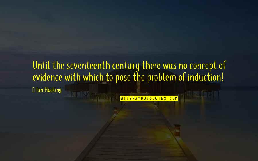 Seventeenth Quotes By Ian Hacking: Until the seventeenth century there was no concept