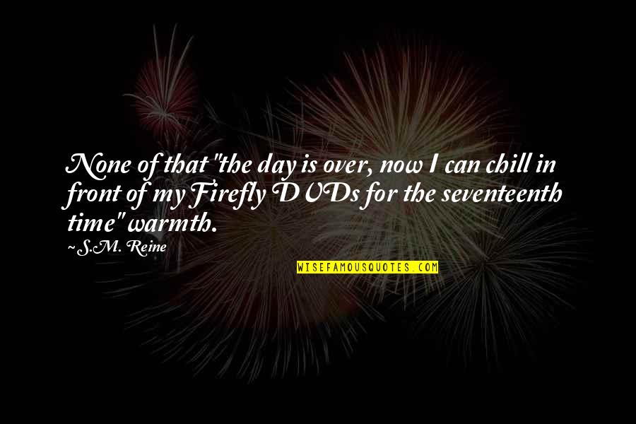 Seventeenth Quotes By S.M. Reine: None of that "the day is over, now