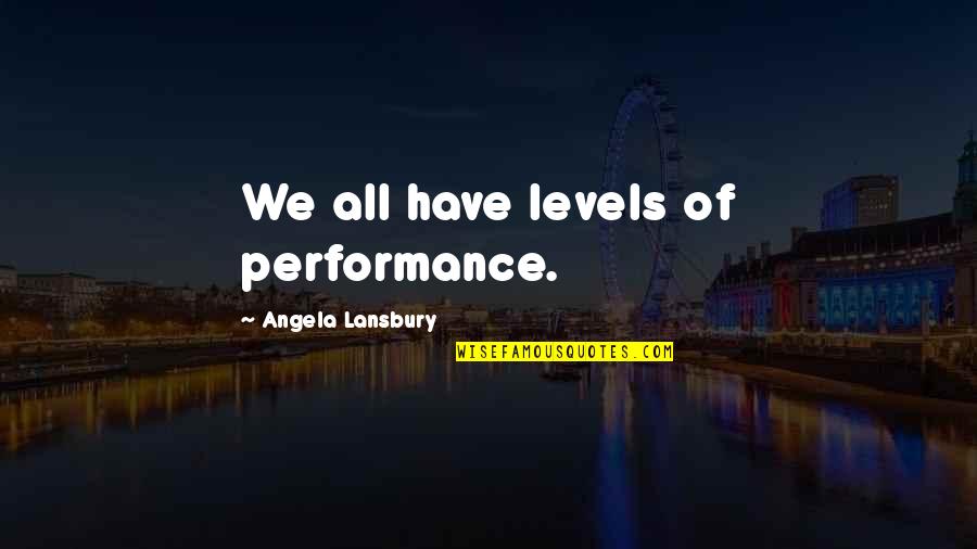 Seventh Day Adventist Bible Quotes By Angela Lansbury: We all have levels of performance. Seventh Day Adventist Bible Quotes By Angela Lansbury: We all have levels of performance.